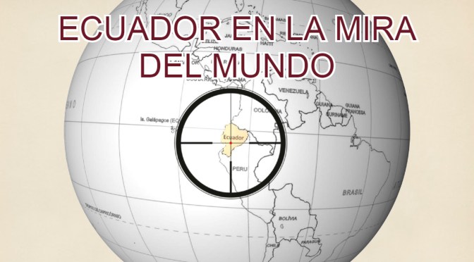ECUADOR EN LA MIRA DEL MUNDO