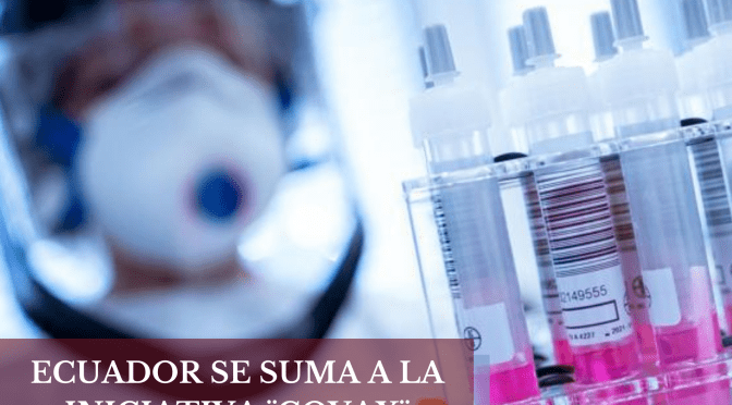 Ecuador se suma a la iniciativa ¨covAX¨ PARA ADQUIRIR VACUNAS CONTRA EL COVID-19