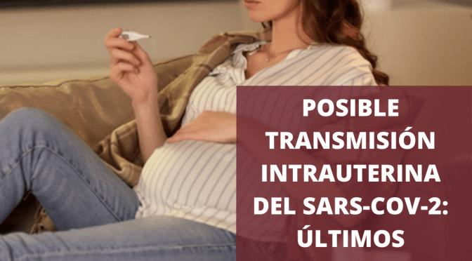 POSIBLE TRANSMISIÓN INTRAUTERINA DEL SARS-CoV-2: ÚLTIMOS REPORTES