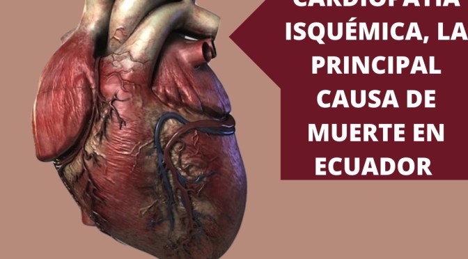 CARDIOPATÍA ISQUÉMICA, LA PRINCIPAL CAUSA DE MUERTE EN ECUADOR.