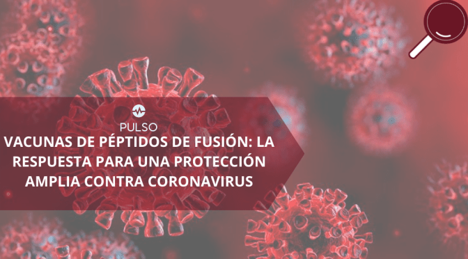 VACUNAS DE PÉPTIDOS DE FUSIÓN: LA RESPUESTA PARA UNA PROTECCIÓN AMPLIA CONTRA CORONAVIRUS