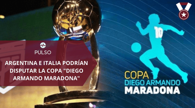ARGENTINA E ITALIA PODRÍAN DISPUTAR  LA COPA “DIEGO ARMANDO MARADONA”