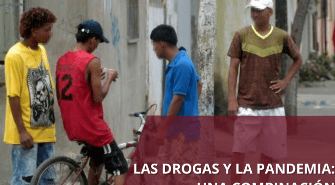 LAS DROGAS Y LA PANDEMIA: UNA COMBINACIÓN PREOCUPANTE