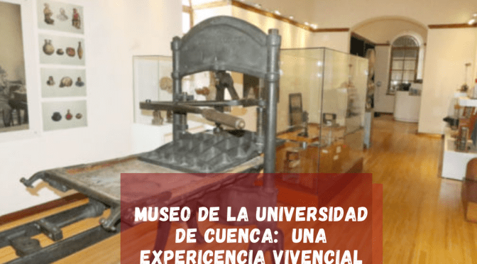 MUSEO DE LA UNIVERSIDAD DE CUENCA:  UNA EXPERICENCIA VIVENCIAL CON LA HISTORIA DEL PAÍS
