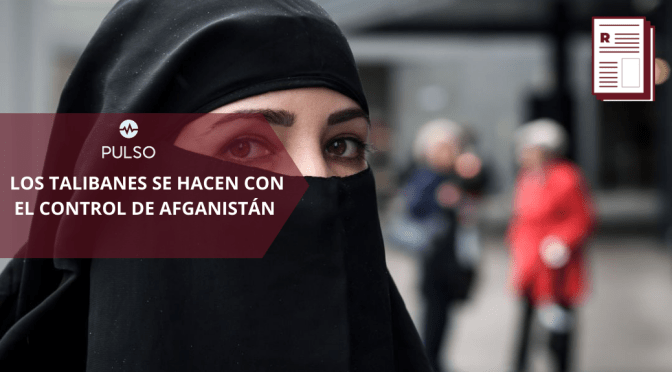 Los talibanes se hacen con el control de Afganistán y las mujeres sufren las consecuencias