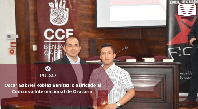 Óscar Gabriel Roblez Benítez: clasificado al Concurso Internacional de Oratoria.