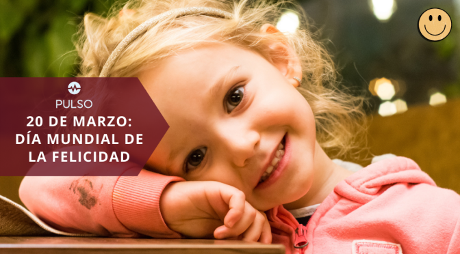 20 DE MARZO: DÍA MUNDIAL DE LA FELICIDAD