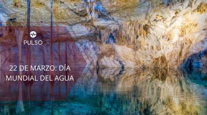 22 DE MARZO: DÍA MUNDIAL DEL AGUA