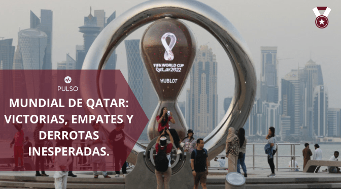 MUNDIAL DE QATAR: VICTORIAS, EMPATES Y DERROTAS INESPERADAS.