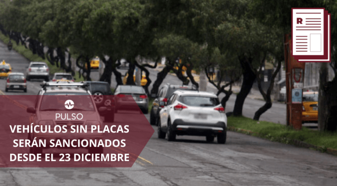 VEHÍCULOS SIN PLACAS SERÁN SANCIONADOS DESDE EL 23 DICIEMBRE